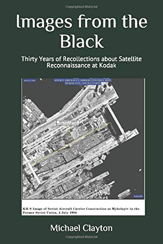 Images from the Black: Thirty Years of Recollections about Satellite Reconnaissance at Kodak