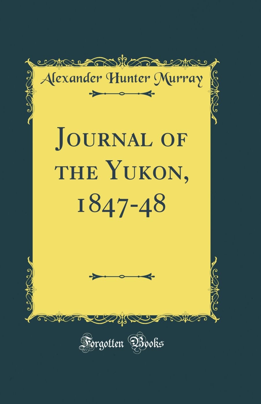 Journal of the Yukon, 1847-48 (Classic Reprint)