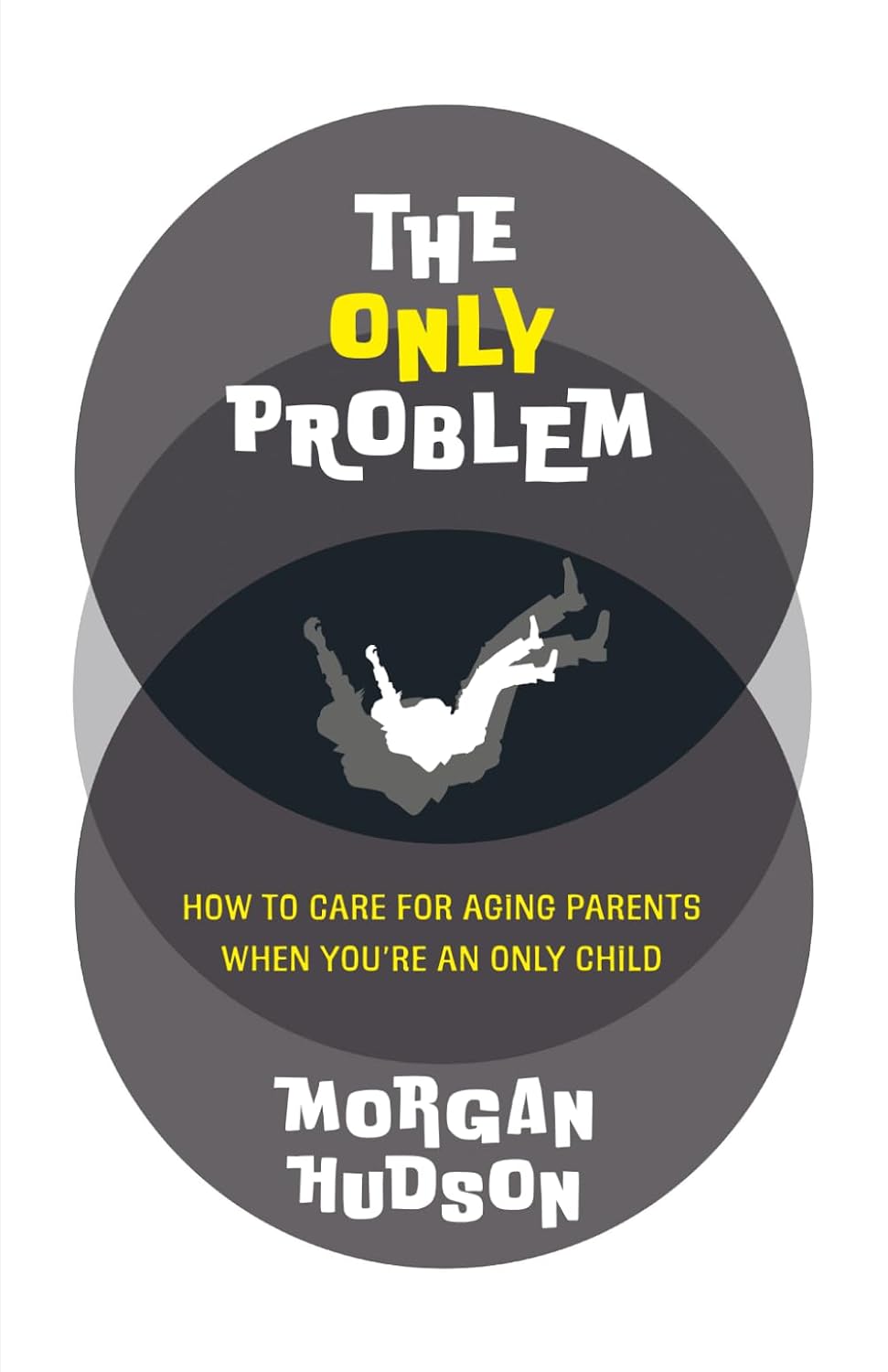 The Only Problem: How to Care for Aging Parents When You're an Only Child