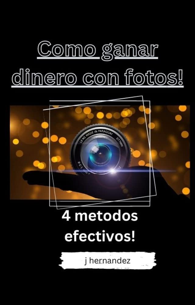 Como ganar dinero con fotos: 4 metodos efectivos (Spanish Edition)