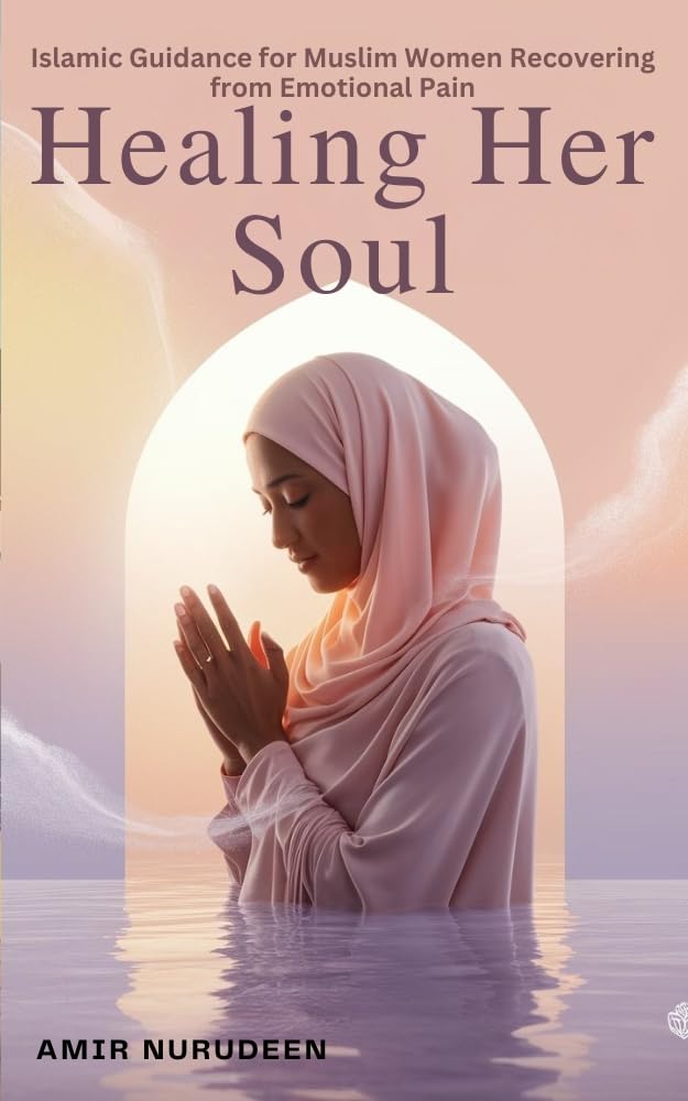 Healing Her Soul: Islamic Guidance for Muslim Women Recovering from Emotional Pain