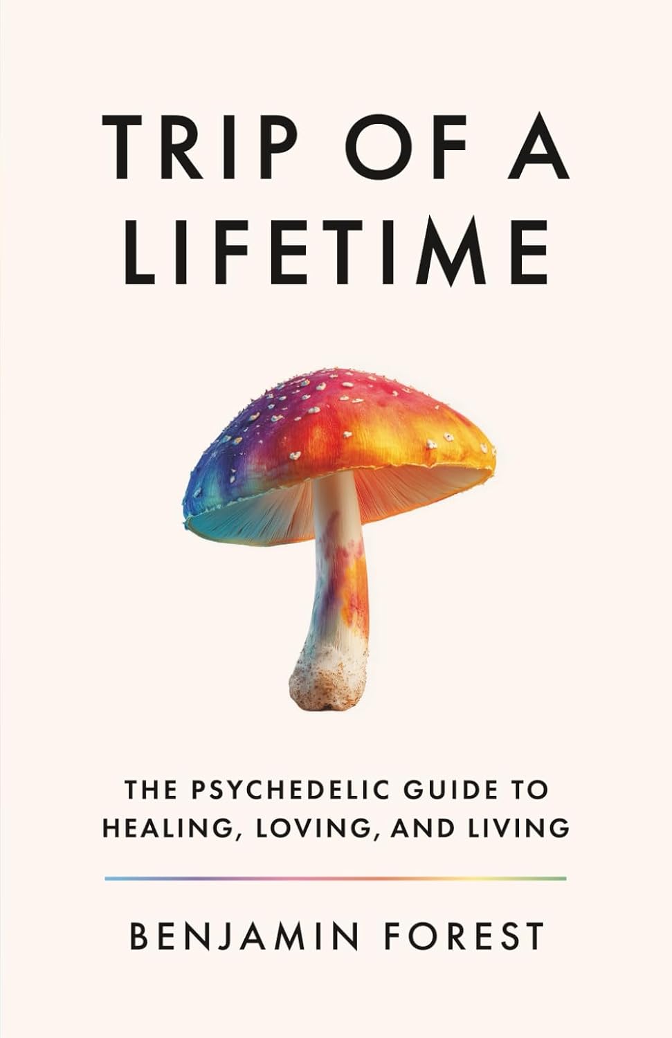 Trip of a Lifetime: The Psychedelic Guide to Healing, Loving, and Living
