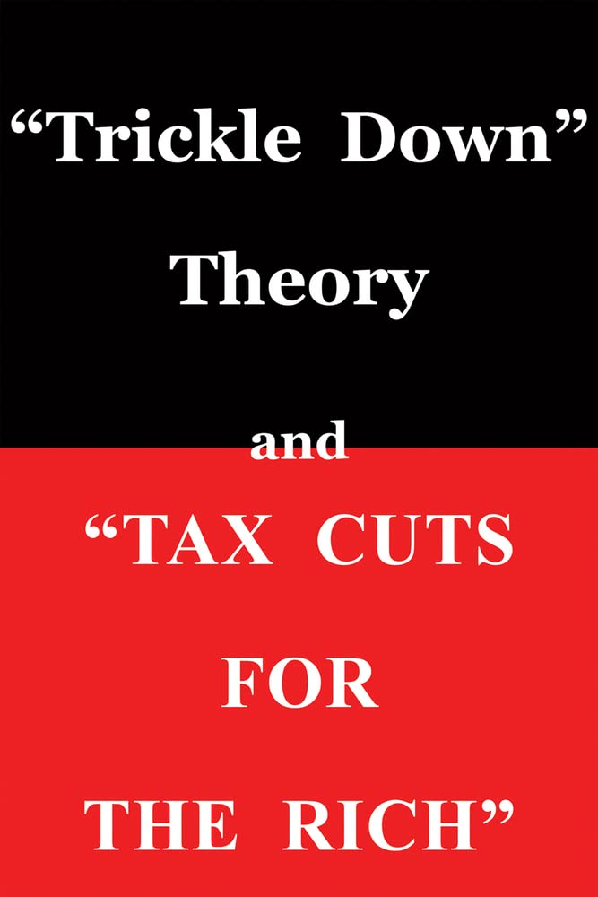 Trickle Down Theory and Tax Cuts for the Rich (Volume 635)