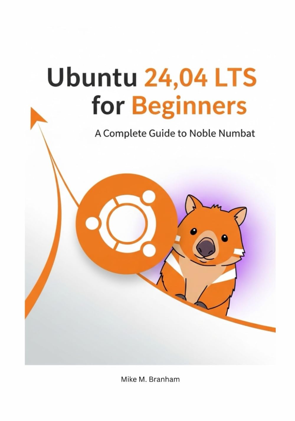 Ubuntu 24.04 LTS for Beginners: A Complete Guide to Noble Numbat (The Ubuntu 24.04 LTS Power User Series)
