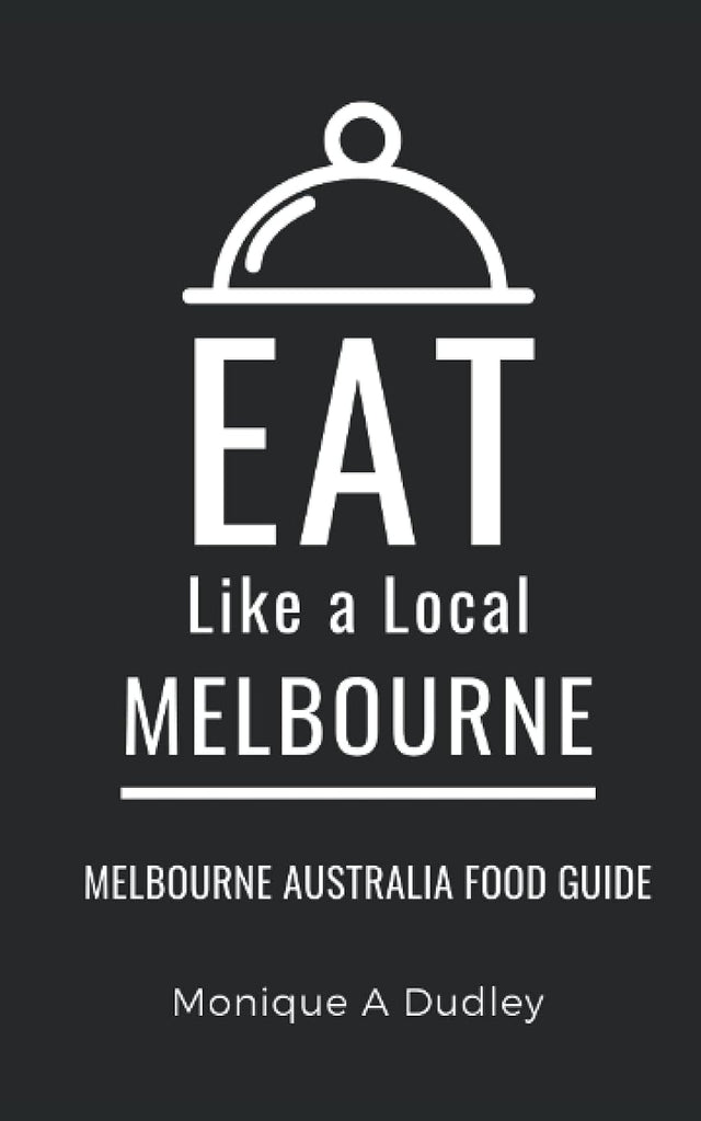 Eat Like a Local- Melbourne: Melbourne Australia Food Guide (Eat Like a Local Travel International Guidebooks: Discover the Best Local Food, Restaurants, and Hidden Culinary Gems)