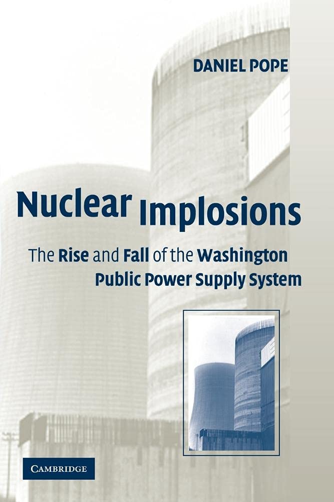 Nuclear Implosions: The Rise and Fall of the Washington Public Power Supply System