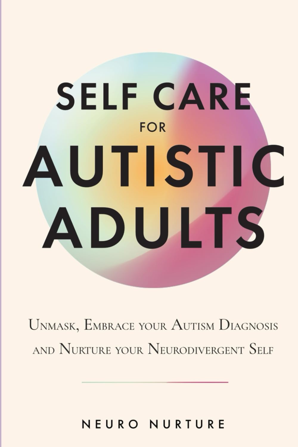 Self Care for Autistic Adults: Unmask, Embrace Your Autism Diagnosis and Thrive as Your Neurodivergent Self (Embracing Neurodiversity Series)
