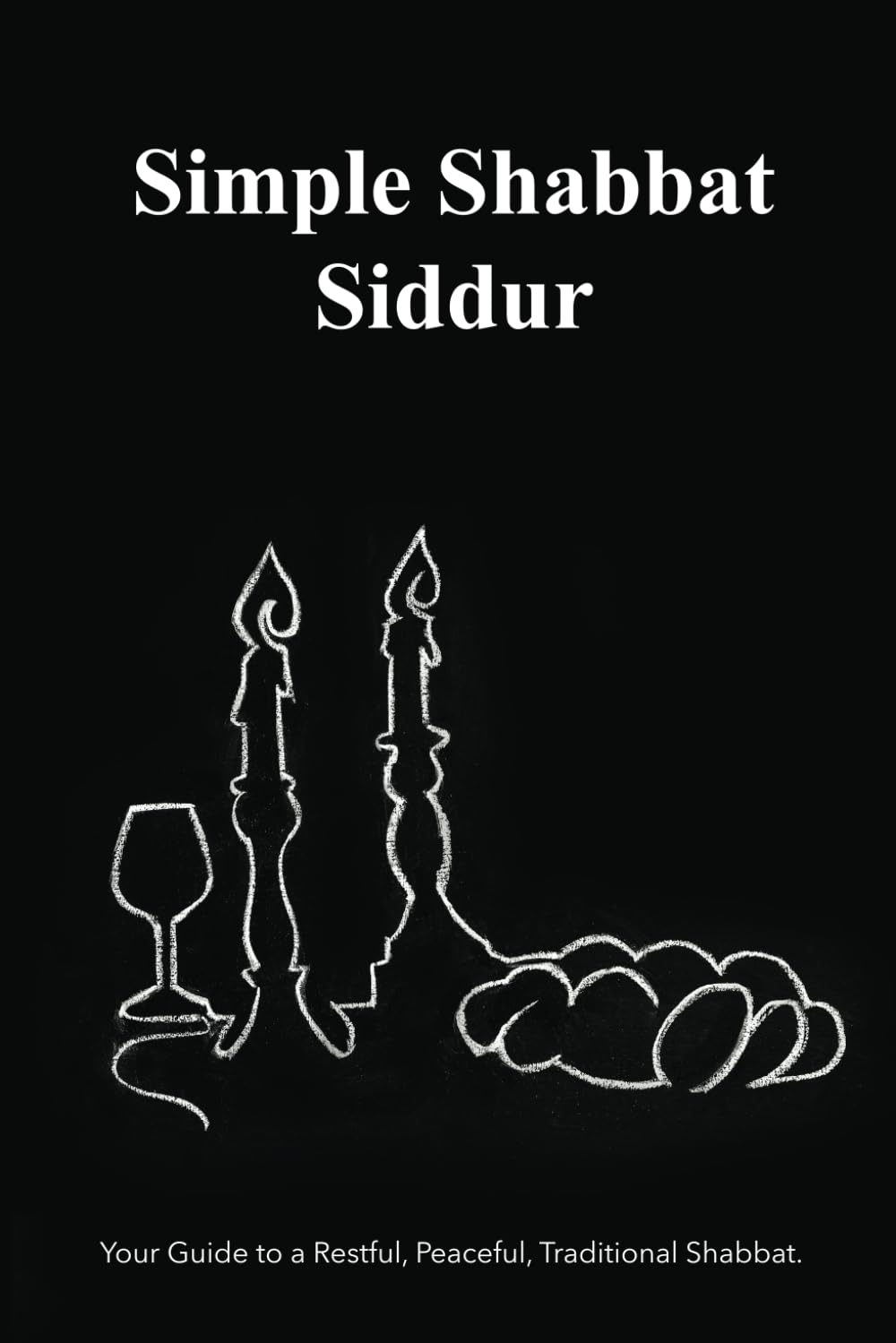 Simple Shabbat Siddur: Guide to a Restful, Peace-filled, Traditional Shabbat