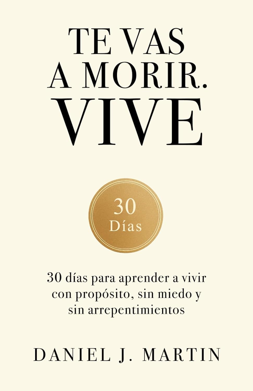 Te vas a morir. Vive: 30 días para aprender a vivir con propósito, sin miedo y sin arrepentimientos (Spanish Edition)