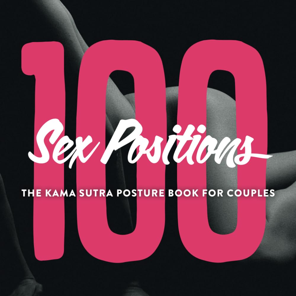 100 Sex Positions - The Kama Sutra Posture Book For Couples: Sex Position Book With Images And Introduction - Erotic Kamasutra Posture Book English For Couples