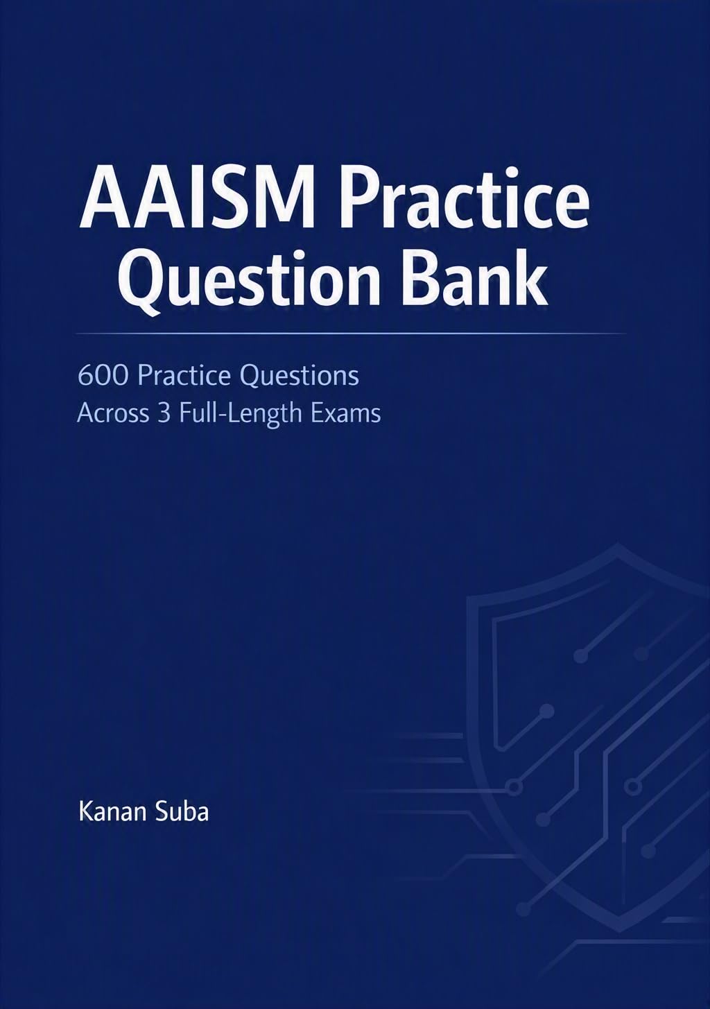 AAISM Practice Question Bank [Unofficial] : 600 Practice Questions Across 3 Full-Length Exams with Answer Explanations — Unofficial ISACA AAISM Exam Prep