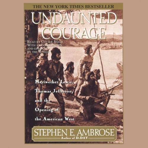Undaunted Courage: Meriwether Lewis Thomas Jefferson And The Opening Of The American West
