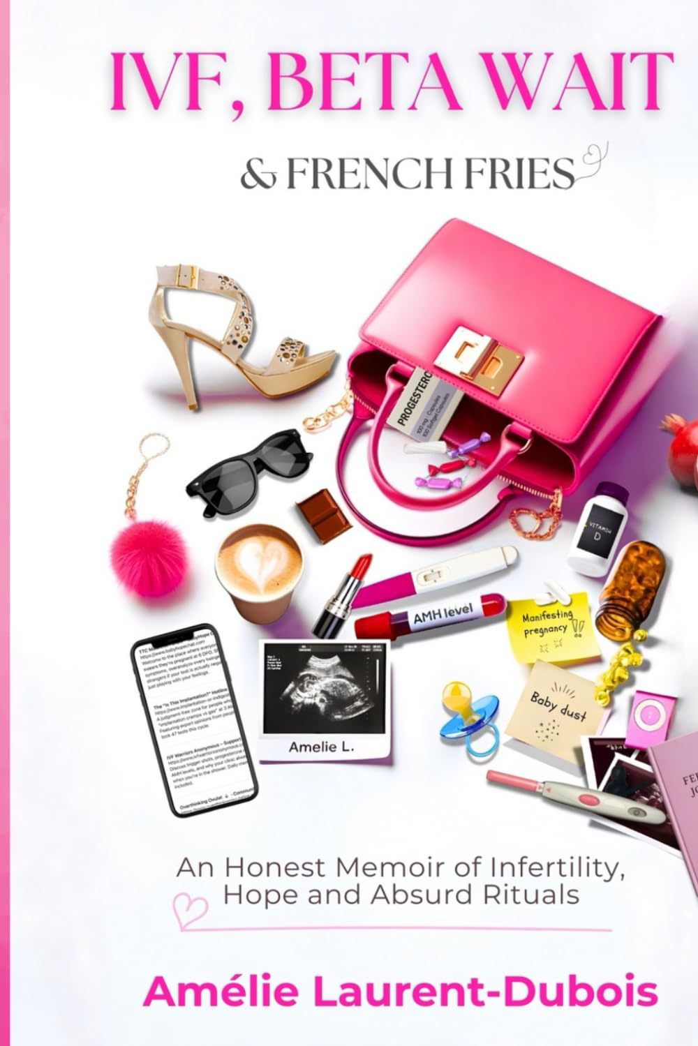 IVF, Beta Wait and French Fries: An Honest Memoir of Infertility, Hope and Absurd Rituals