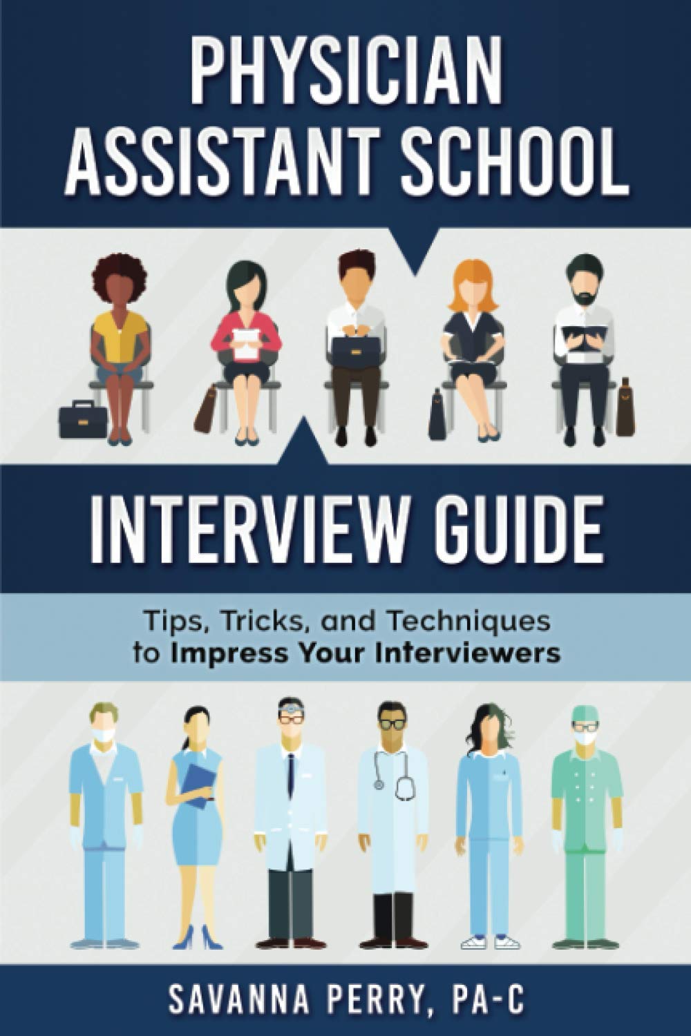 Physician Assistant School Interview Guide: Tips, Tricks, and Techniques to Impress Your Interviewers