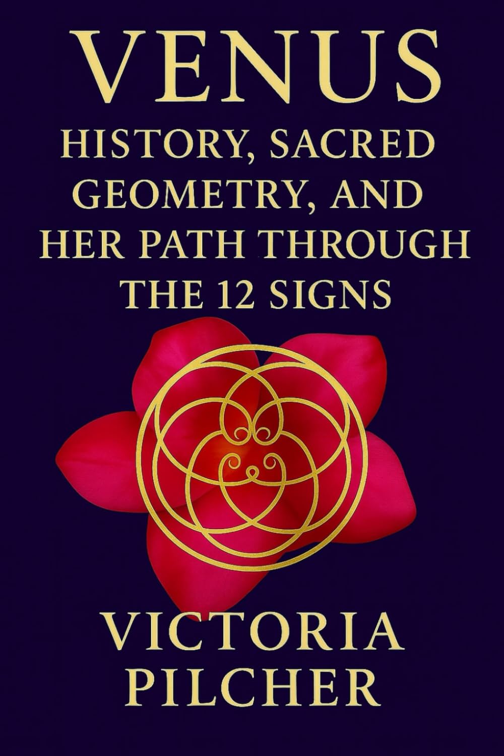Venus: History, Sacred Geometry, and Her Path Through the 12 Signs: Unlocking the Beauty, Wounds, and Power of Venus in Your Chart and Human History