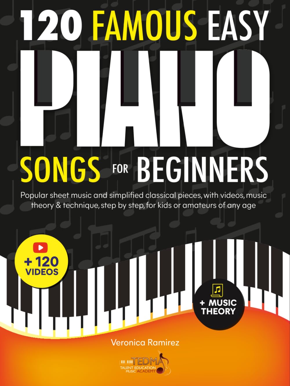 120 Famous Easy Piano Songs for Beginners: Popular Sheet Music and Simplified Classical Pieces, With Videos, Music Theory & Technique, Step by Step, for Kids or Amateurs of Any Age