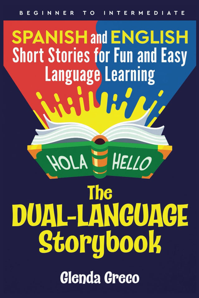 The Dual-Language Storybook: Spanish and English Short Stories for Fun and Easy Language Learning (Beginner to Intermediate)