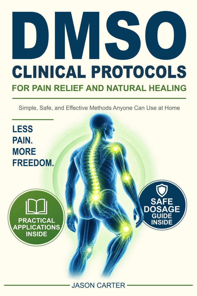 DMSO Clinical Protocols for Pain Relief and Natural Healing: Simple, Safe, and Effective Methods Anyone Can Use at Home