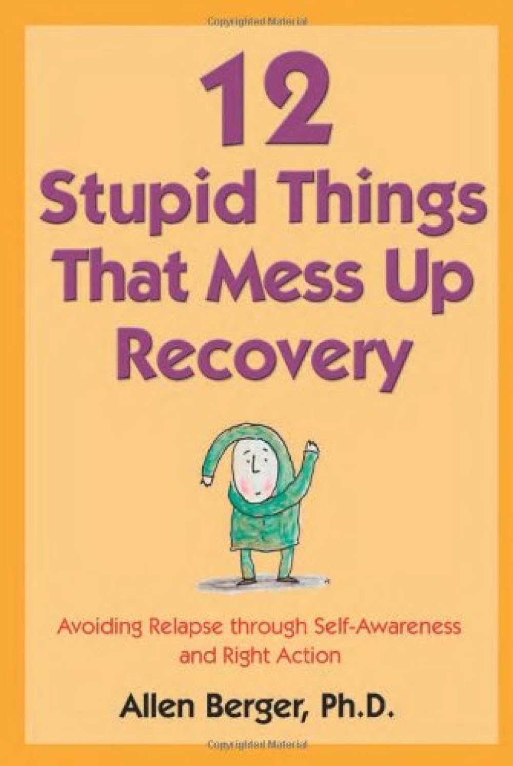 12 Stupid Things That Mess Up Recovery: Avoiding Relapse through Self-Awareness and Right Action (Berger 12)