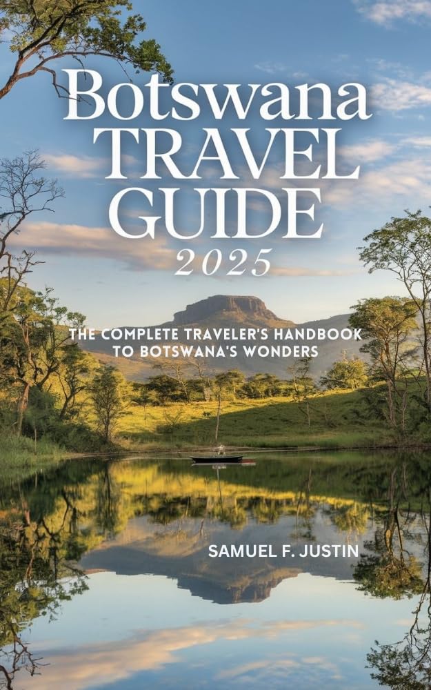 Botswana Travel Guide 2025: The Complete Traveler's Handbook to Botswana's Wonders