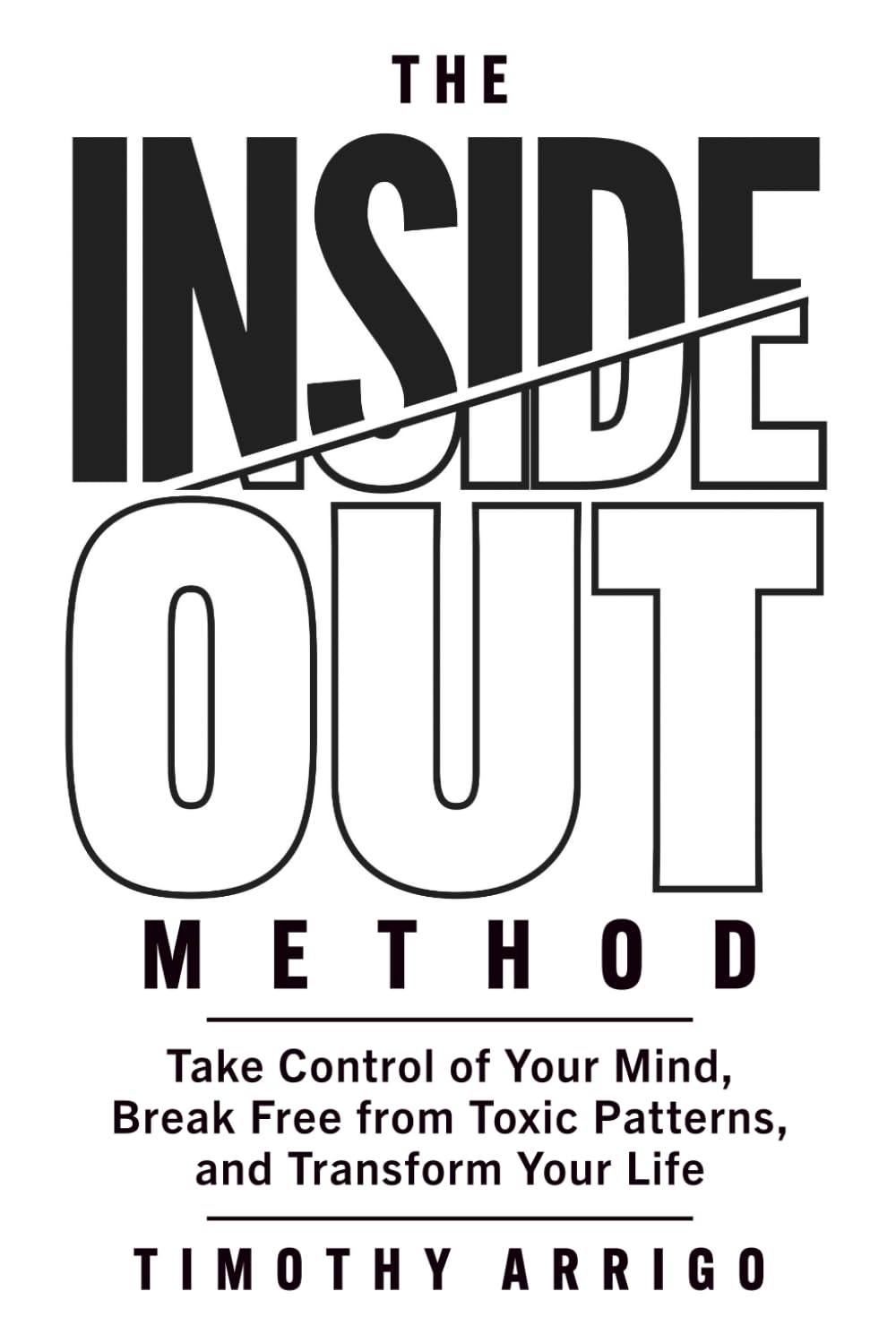The Inside Out Method: Take Control of Your Mind, Break Free from Toxic Patterns, and Transform Your Life