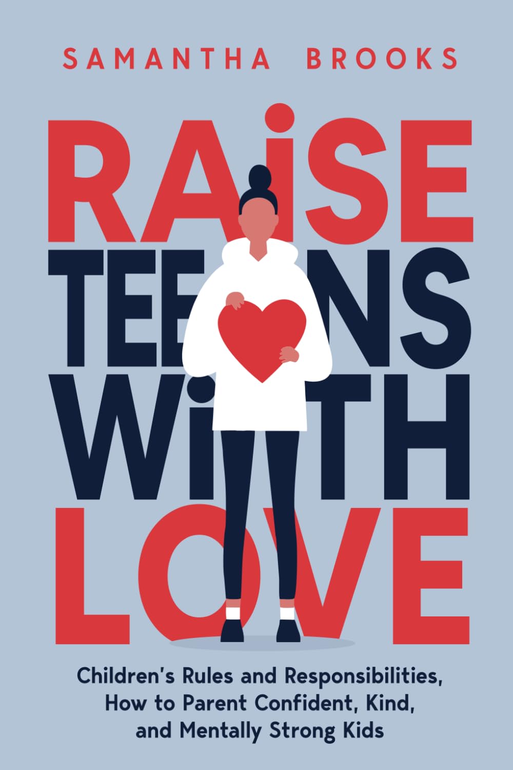 RAISE TEENS WITH LOVE: CHILDREN’S RULES AND RESPONSIBILITIES, HOW TO PARENT CONFIDENT, KIND, AND MENTALLY STRONG KIDS