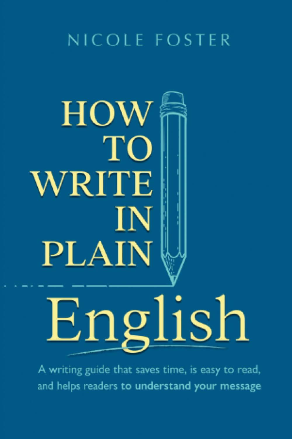 How To Write In Plain English: A Writing Guide That Saves Time, Is Easy to Read and Helps Readers Understand Your Message