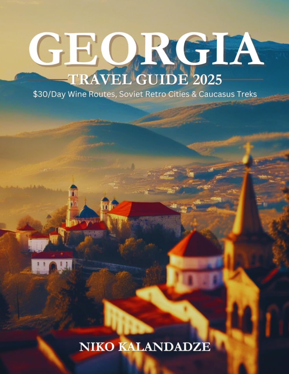 Georgia Travel Guide 2025: $30/Day Wine Routes, Soviet Retro Cities & Caucasus Treks