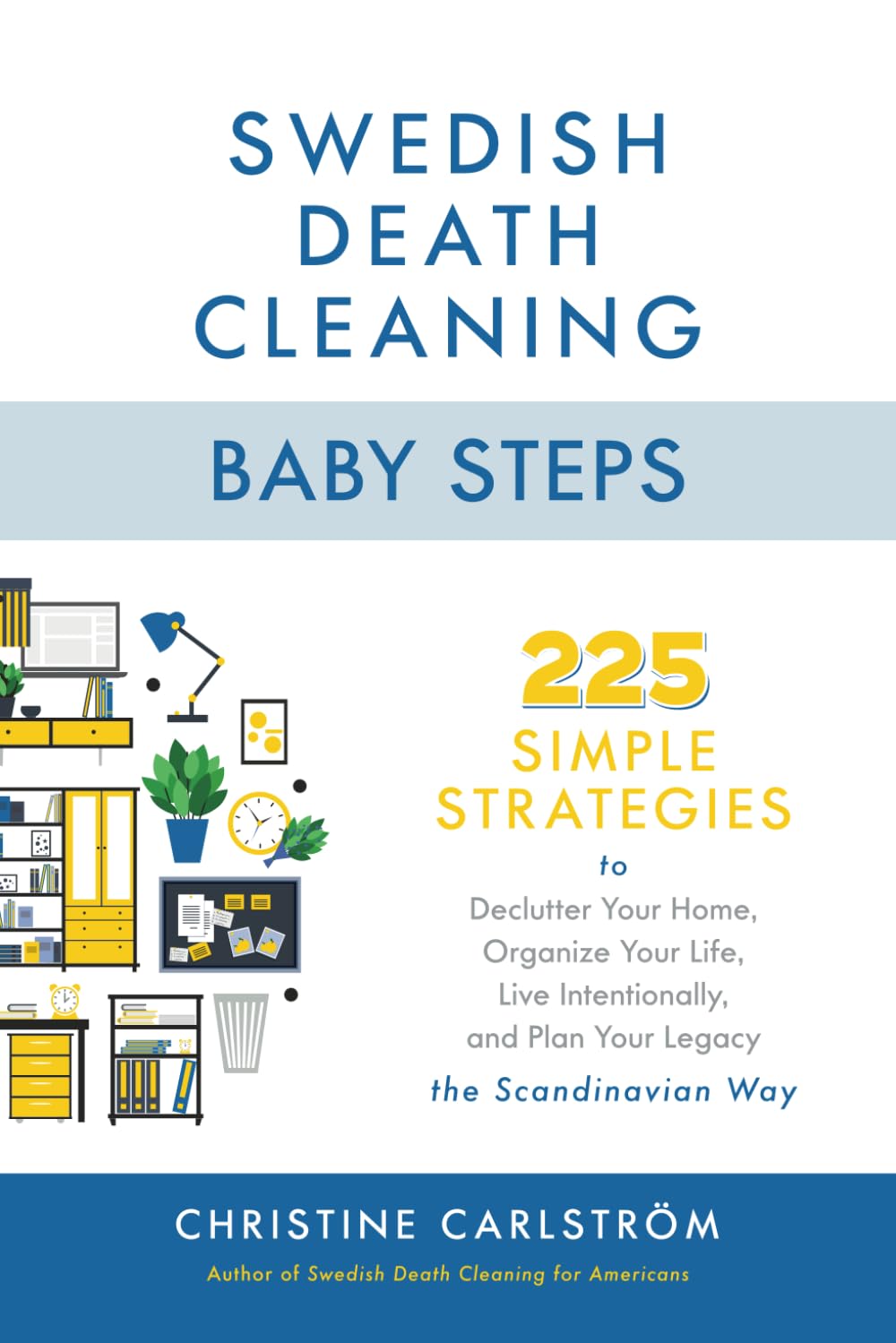 Swedish Death Cleaning Baby Steps: 225 Simple Strategies to Declutter Your Home, Organize Your Life, Live Intentionally, and Plan Your Legacy the Scandinavian Way