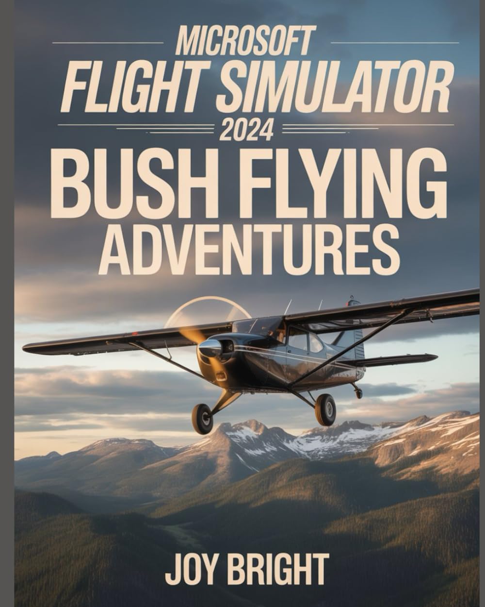 Microsoft Flight Simulator 2024 Bush Flying Adventures: Off-Runway Navigation, Mountain Flying, Emergency Procedures, and Survival Skills for Extreme Pilots