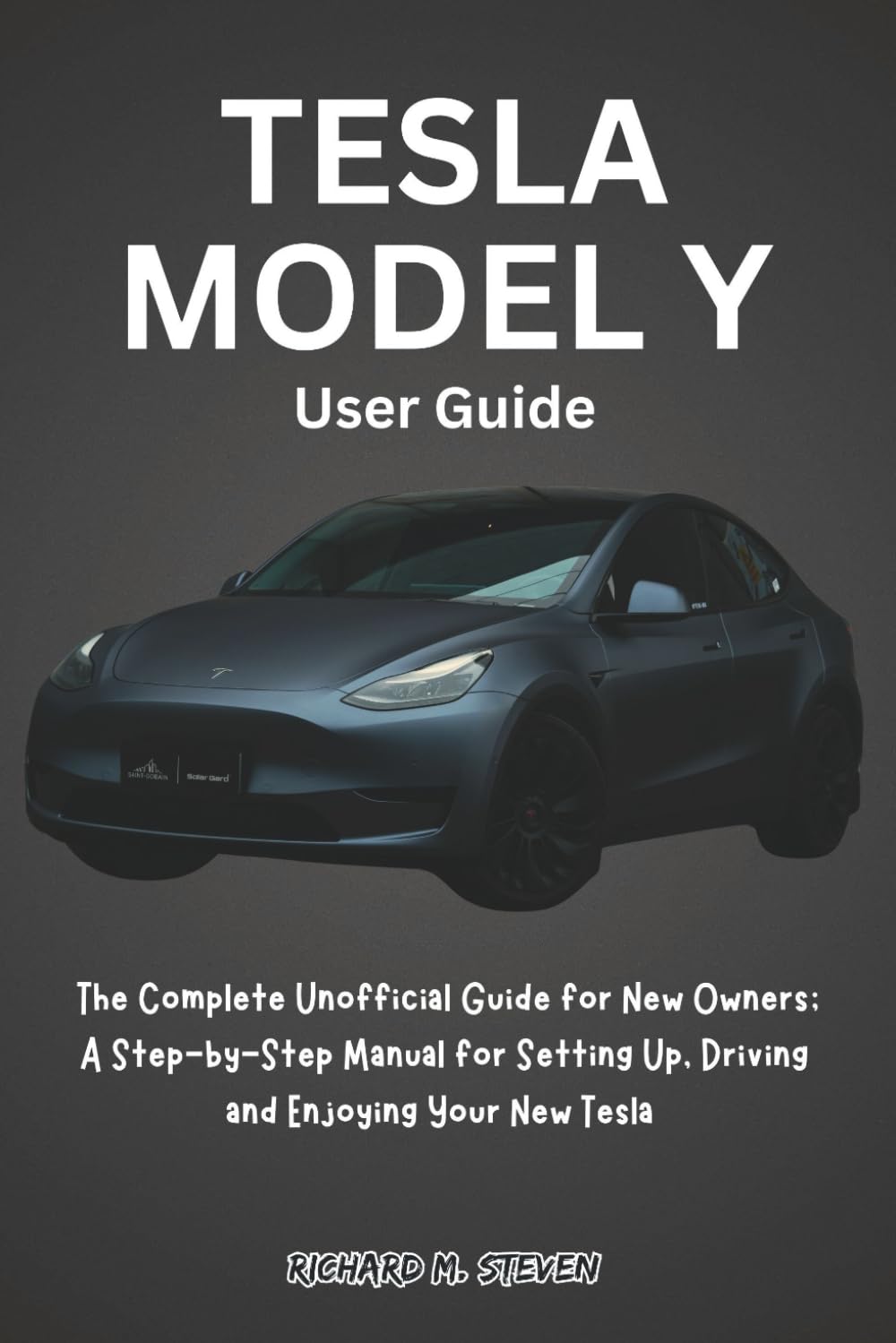 Tesla Model Y User Guide: The Complete Unofficial Guide for New Owners; A Step-by-Step Manual for Setting Up, Driving and Enjoying Your New Tesla ... Y Mastery: The Independent Owner's Library)