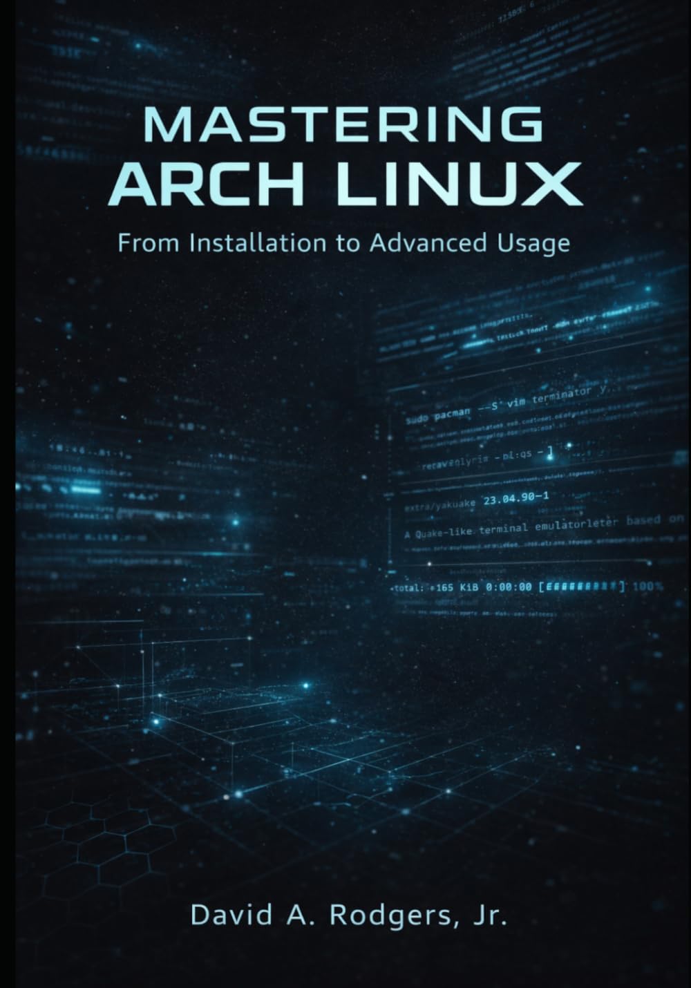 Mastering Arch Linux: From Installation to Advanced Usage (The Modern Linux Mastery Series)