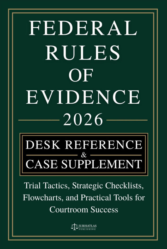 RULES OF EVIDENCE [DESK REFERENCE & CASE SUPPLEMENT]: Trial Tactics, Strategic Checklists, Flowcharts, and Practical Tools for Courtroom Success