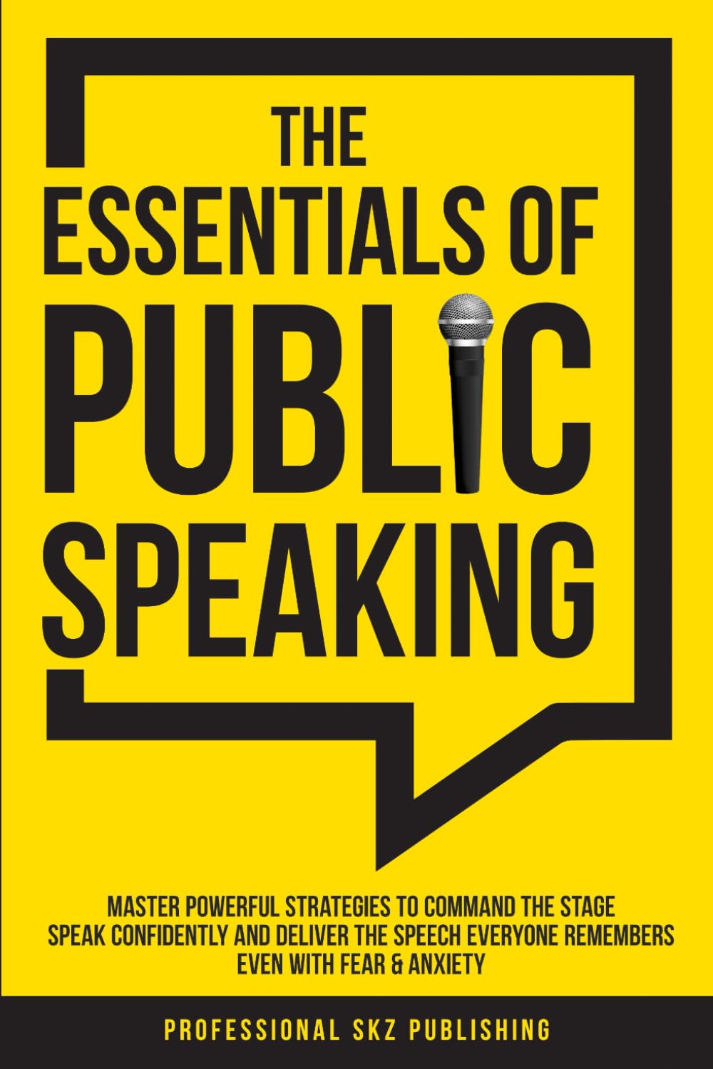 The Essentials of Public Speaking: Master Powerful Strategies to Command The Stage, Speak Confidently, and Deliver The Speech Everyone Remembers, Even ... & Anxiety (The Essentials of Communication)
