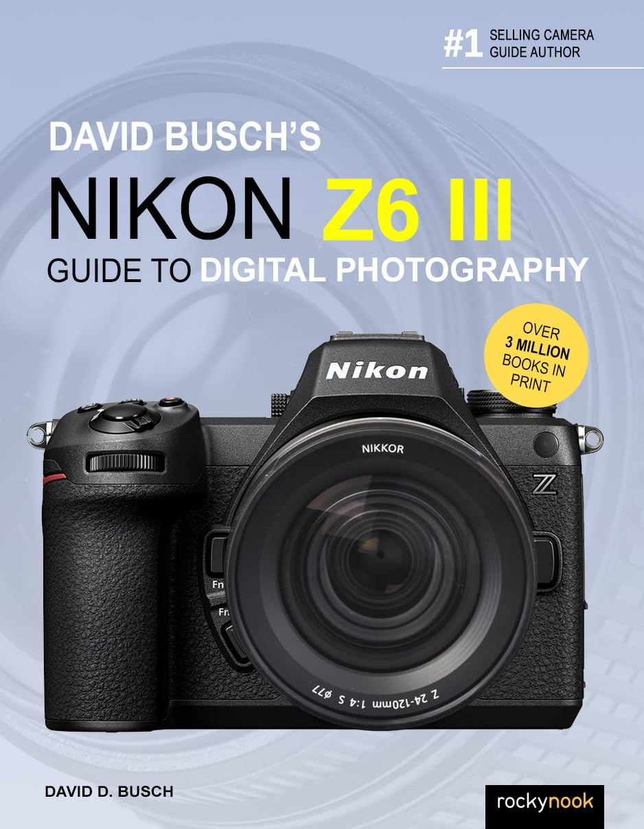 David Busch's Nikon Z6 III Guide to Digital Photography (The David Busch Camera Guide Series)