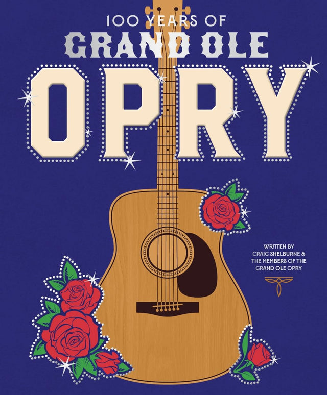 100 Years of Grand Ole Opry: A Celebration of the Home of Country Music, the Fans, and the Artists, from Johnny Cash to Dolly Parton