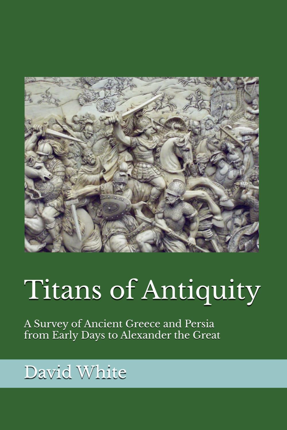 Titans of Antiquity: A Survey of Ancient Greece and Persia, from Early Days to Alexander the Great