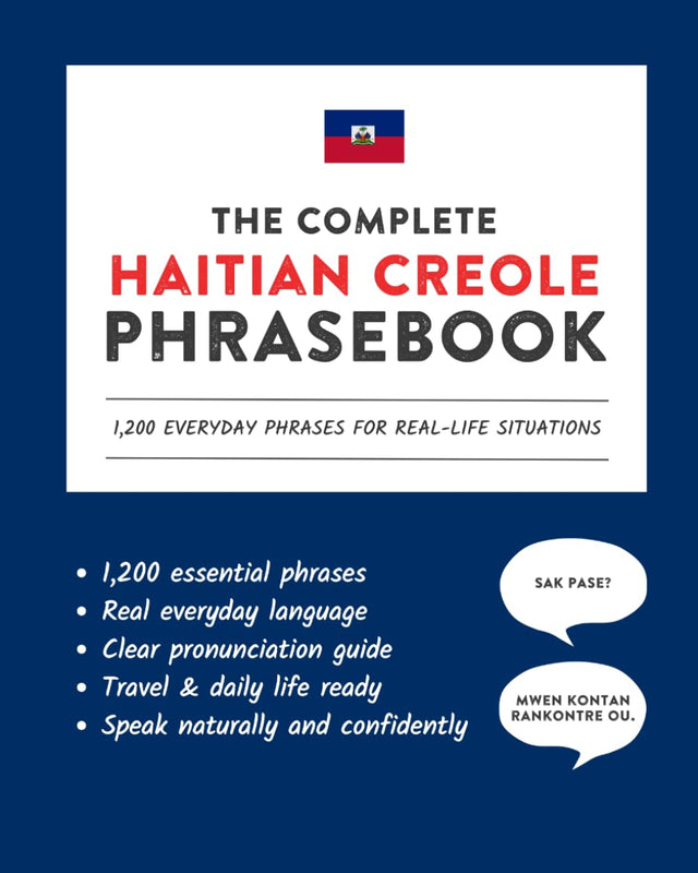 The Complete Haitian Creole Phrasebook: 1,200 Everyday Phrases for Real-Life Situations, Core Vocabulary for Daily Communication, A Practical Speaking Guide (Learn Haitian Creole)