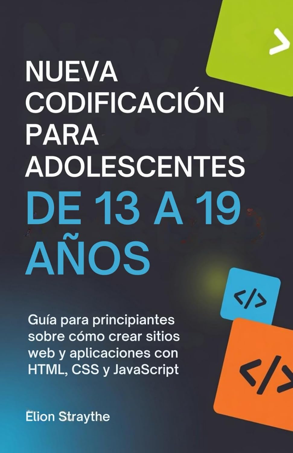 NUEVA CODIFICACIÓN PARA ADOLESCENTES DE 13 A 19 AÑOS: Guía para principiantes sobre cómo crear sitios web y aplicaciones con HTML, CSS y JavaScript (Spanish Edition)