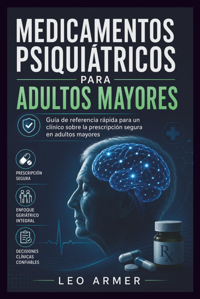 MEDICAMENTOS PSIQUIÁTRICOS PARA ADULTOS MAYORES: Guía de referencia rápida para un clínico sobre la prescripción segura en adultos mayores (Spanish Edition)