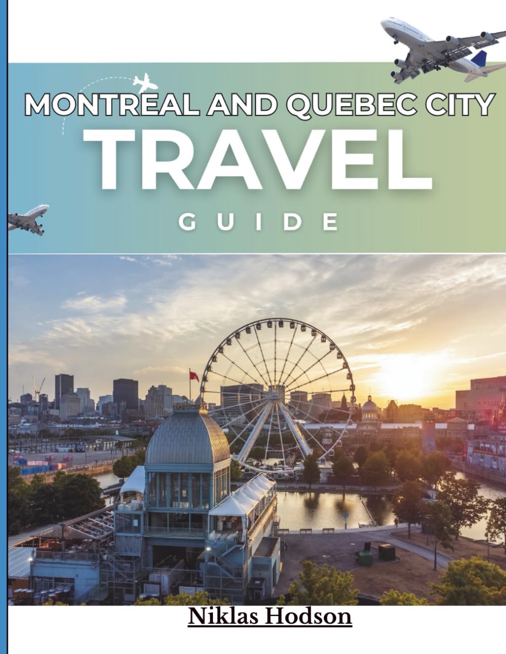 Montreal and Quebec City Travel Guide: Revealing the Secret Treasures and Beloved Attractions of Montreal and Quebec