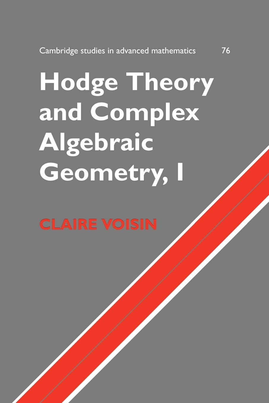 Hodge Theory and Complex Algebraic Geometry I: Volume 1 (Cambridge Studies in Advanced Mathematics, Series Number 76)
