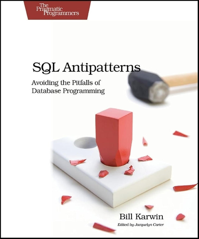 SQL Antipatterns: Avoiding the Pitfalls of Database Programming (Pragmatic Programmers)