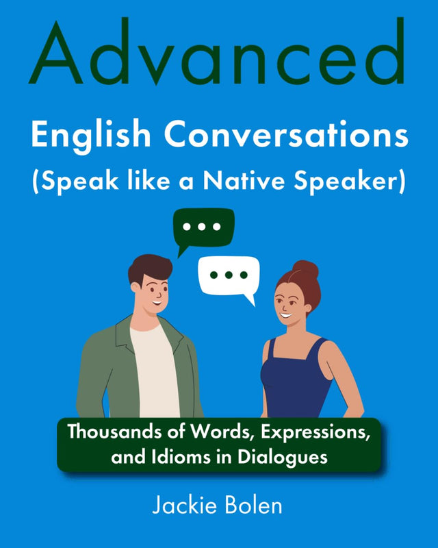 Advanced English Conversations (Speak like a Native Speaker): Thousands of Words, Expressions, and Idioms in Dialogues