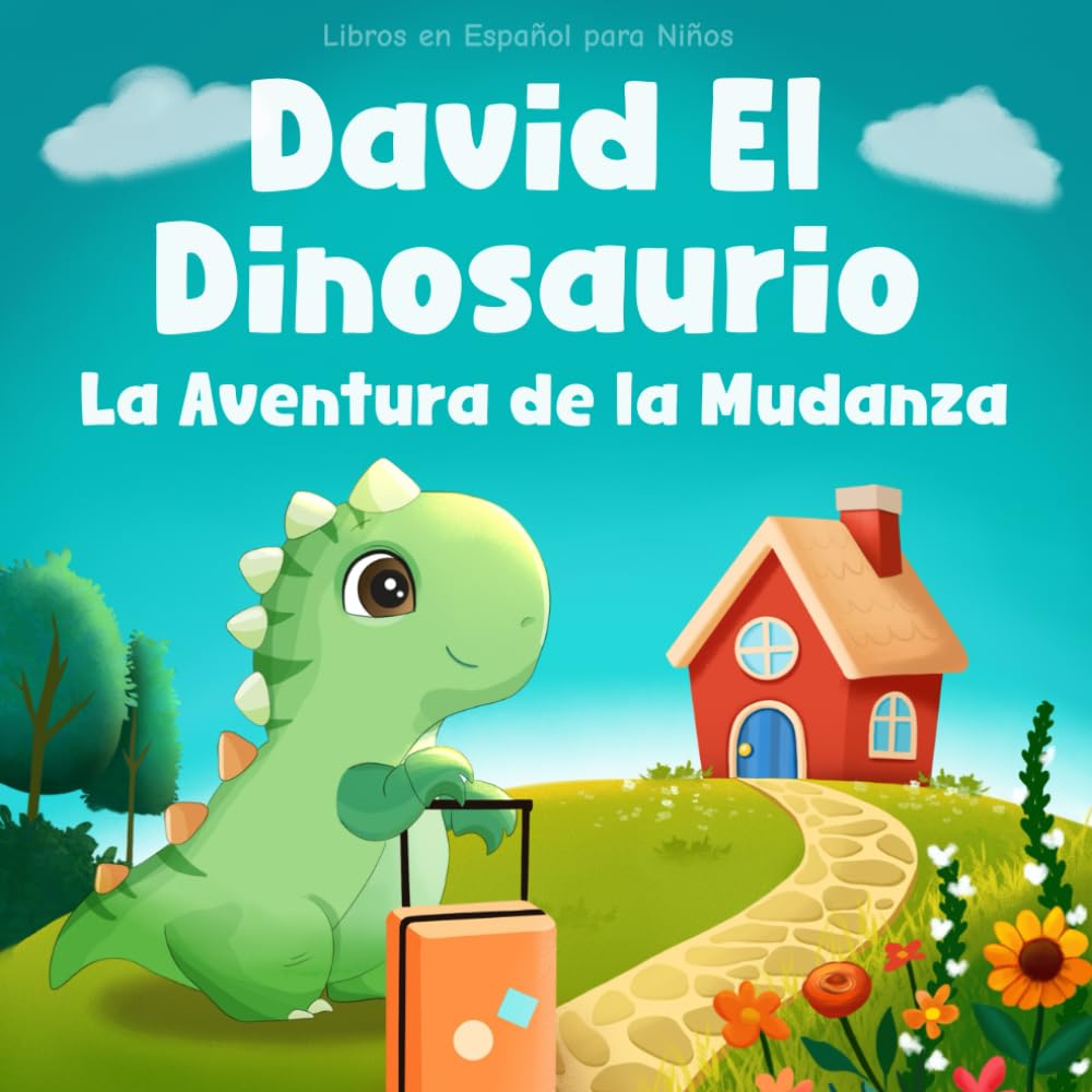 Libros en Español para Niños:David el Dinosaurio La Aventura de la Mudanza: Un Cuento Infantil Para Superar el Miedo de Cambiar Casa, Escuela y Descubrir Nuevas Amistades (Spanish Edition)