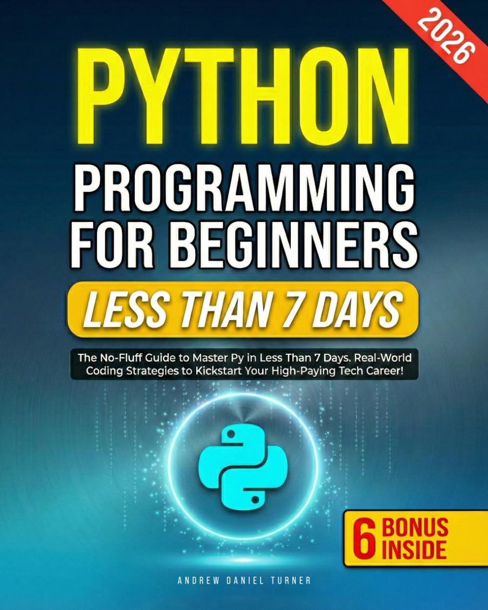 Python Programming for Beginners: The No-Fluff Guide to Master Py in Less Than 7 Days. Real-World Coding Strategies to Kickstart Your High-Paying Tech Career!