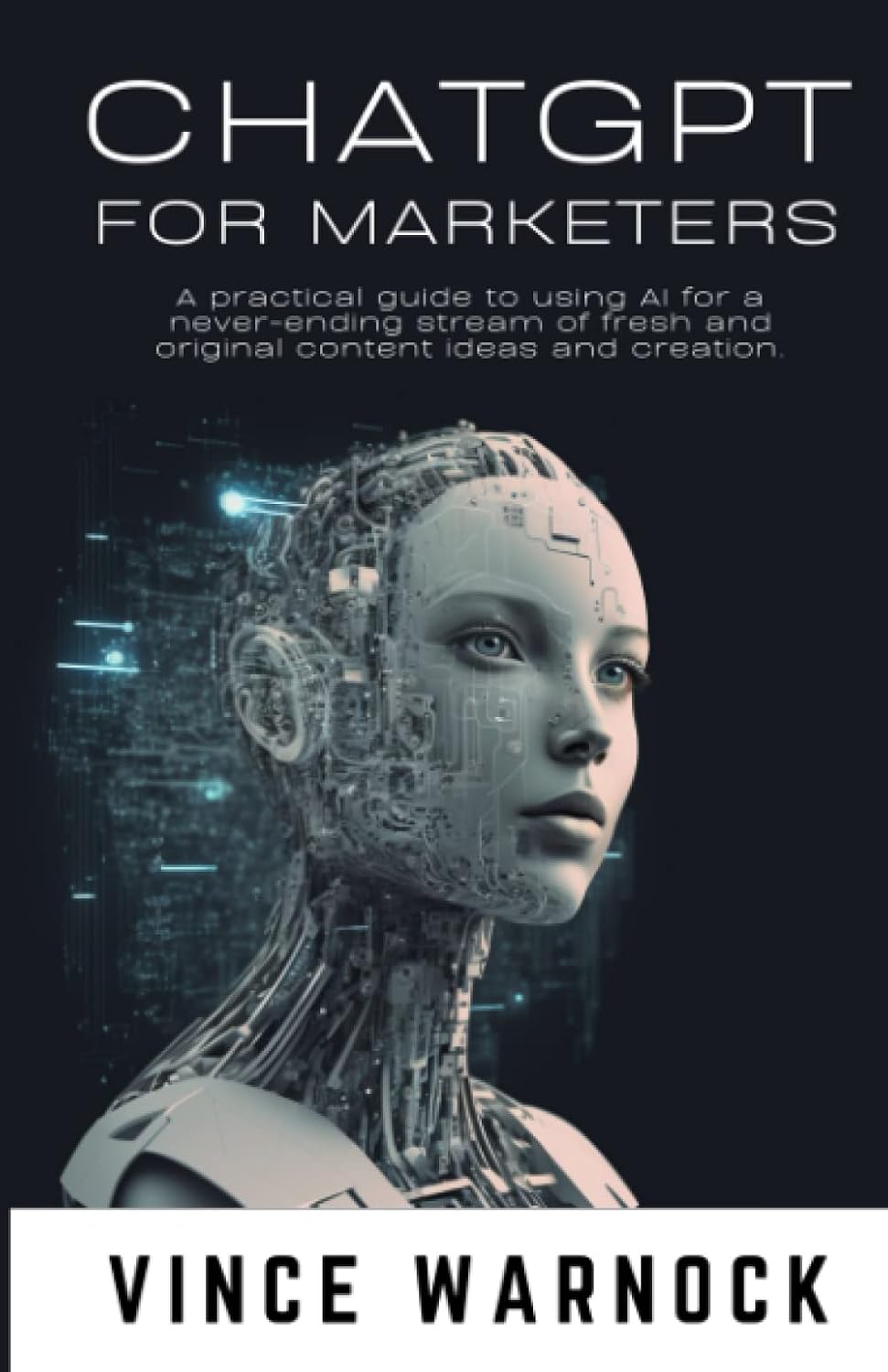 ChatGPT For Marketers: A practical guide to using AI for a never-ending stream of fresh and original content ideas and creation.