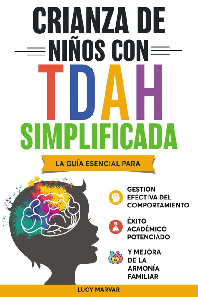 CRIANZA DE NIÑOS CON TDAH SIMPLIFICADA: LA GUÍA ESENCIAL PARA GESTIÓN EFECTIVA DEL COMPORTAMIENTO, ÉXITO ACADÉMICO POTENCIADO, Y MEJORA DE LA ARMONÍA FAMILIAR (Spanish Edition)