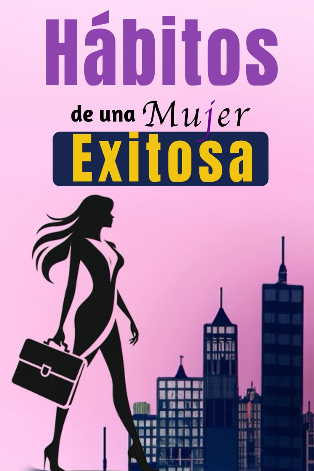 Hábitos De Una Mujer Exitosa: Libro De Superación Personal En Español Para Mujeres Crear Hábitos y Alcanzar el Éxito (Spanish Edition)