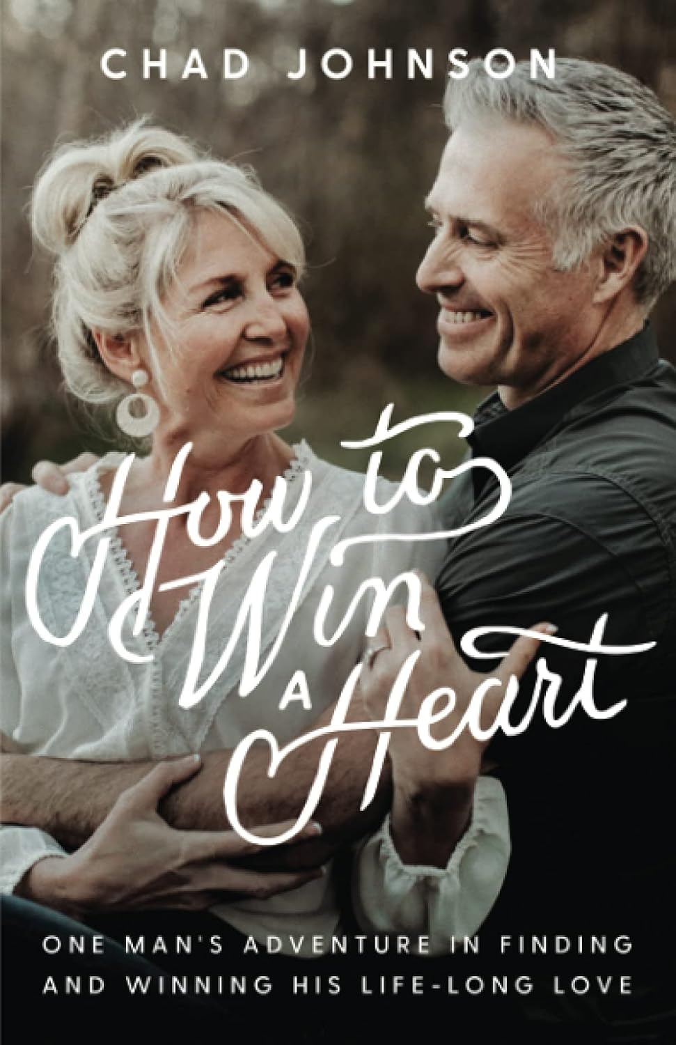 How to Win a Heart: One Man's Adventure in Finding and Winning His Lifelong Love